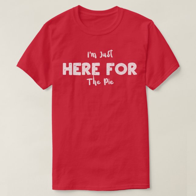 Pie I'm Just Here For The Pie - Science Sayings Pr T-Shirt (Design Front)
