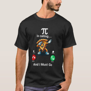 Pie Is Calling I Must Go Pi Day T-Shirt