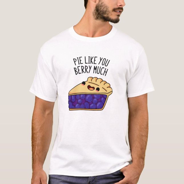 Pie Like You Berry Much Funny Pie Pun  T-Shirt (Front)