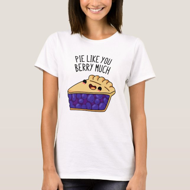 Pie Like You Berry Much Funny Pie Pun  T-Shirt (Front)