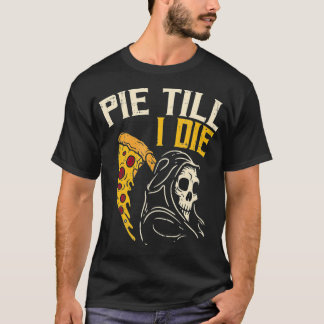 Pie Till I Die - Funny Cheesy Grim Reaper Pizza Lo T-Shirt