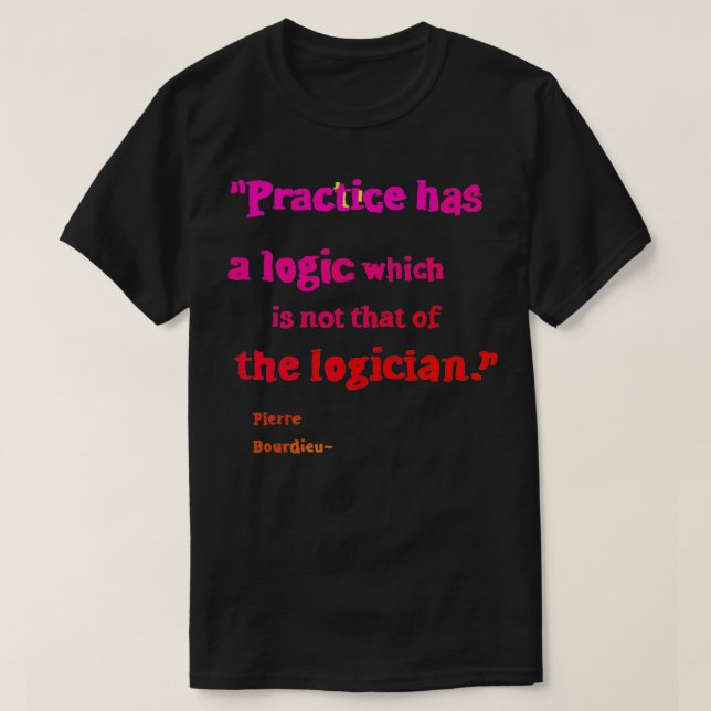 Pierre Bourdieu logic quotes T-Shirt (Design Front)