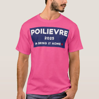 Pierre Poilievre Bring It Home 2025 1 T-Shirt
