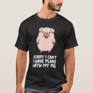 Pig Owner Pig Farmer Sorry I Can't I Have Plans Wi T-Shirt