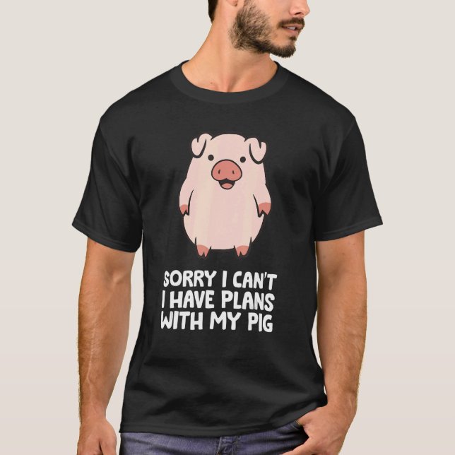 Pig Owner Pig Farmer Sorry I Can't I Have Plans Wi T-Shirt (Front)