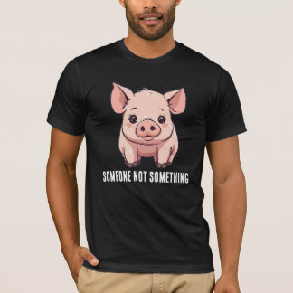 PIG SOMEONE NOT SOMETHING T-SHIRT