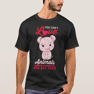 Pig - You Cant Love Animals And Eat Them - Vegetar T-Shirt