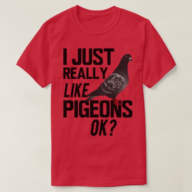 Pigeon I just really like pigeons ok T-Shirt (Design Front)