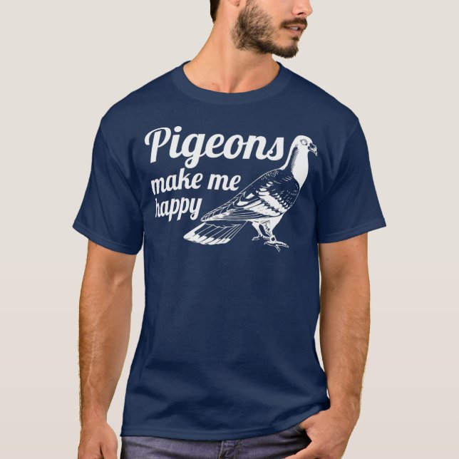 Pigeon Make me Happy Breeder Pigeon Racing Gift T-Shirt (Front)