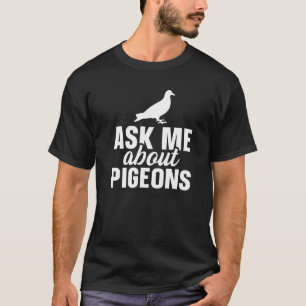 Pigeon Owner Pigeon  Ask Me About Pigeons T-Shirt