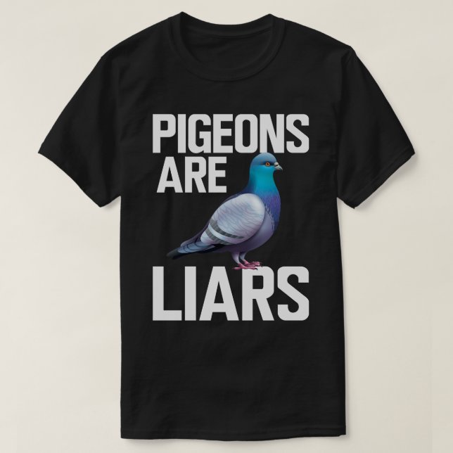Pigeon Pigeons are liars w T-Shirt (Design Front)