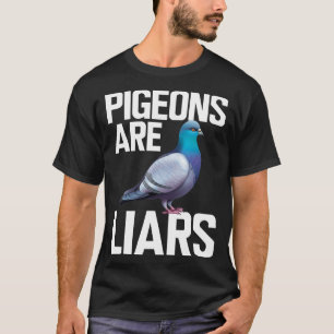 Pigeon Pigeons are liars w T-Shirt