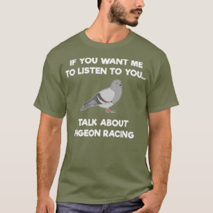Pigeon Racing T-Shirt - Funny Pigeon Racer Talk