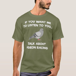 Pigeon Racing T-Shirt - Funny Pigeon Racer Talk