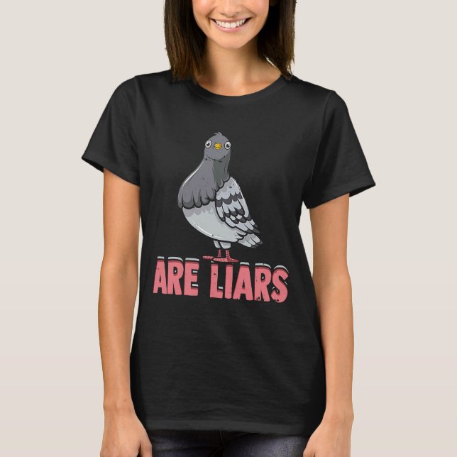 Pigeons Are Liars  Birding pigeons and other birds T-Shirt (Front)