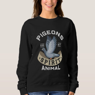 Pigeons Are My Spirit Animal For A Pigeon Fancier Sweatshirt
