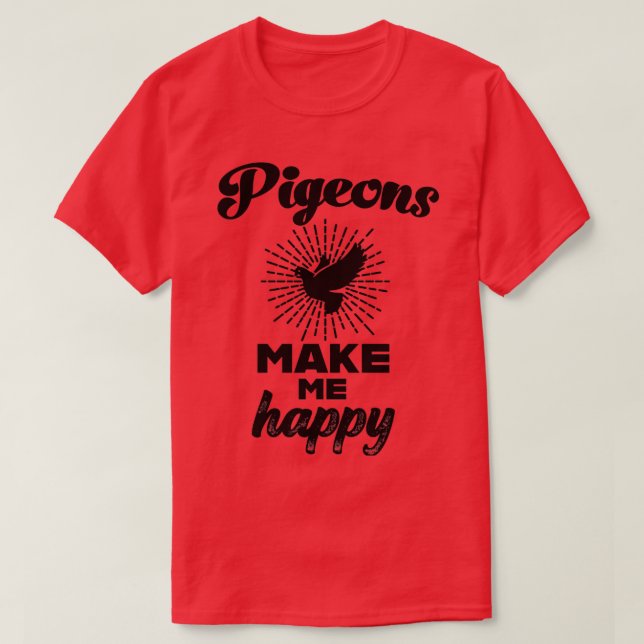 Pigeons make me happy Pigeon Lover Pigeon fancier  T-Shirt (Design Front)