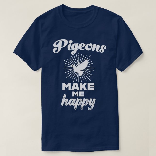 Pigeons make me happy Pigeon Lover Pigeon fancier  T-Shirt (Design Front)