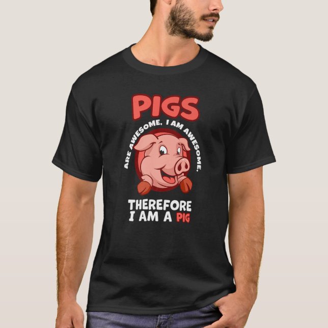 Pigs are Awesome I am Awesome Therefore I am a Pig T-Shirt (Front)