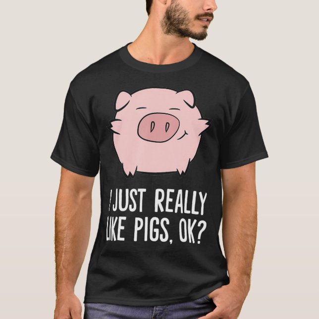 Pigs Lover I Just Really Like Pigs OK Cute Pigs  T-Shirt (Front)