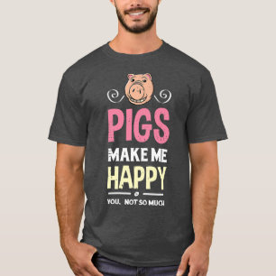 Pigs Make Me Happy You Not So Much Farm Farmer Pig T-Shirt