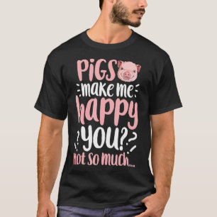 Pigs Make Me Happy You Not So Much Pig Lover Women T-Shirt