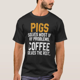 Pigs Solves My Problems Coffee Farm Dad Animal T-Shirt