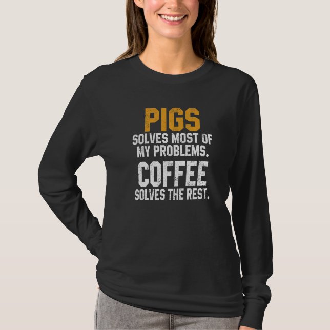 Pigs Solves My Problems Coffee   Farm Dad Animal T-Shirt (Front)
