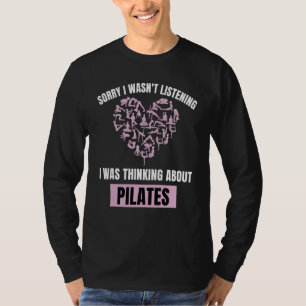 Pilates Heart Sorry Wasn't Listening Thinking Abou T-Shirt