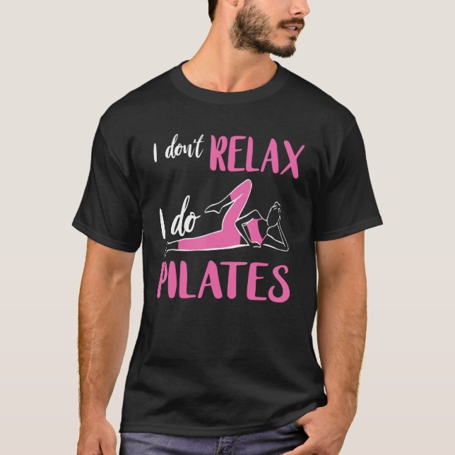 Pilates I Don t Relax Pilates Fitness Instructor W T-Shirt (Front)