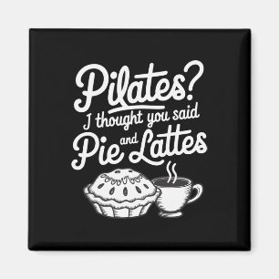 Pilates I Thought You Said Pie And Lattes Magnet