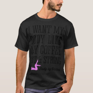 Pilates I Want My Body Like My coffee junkie cat o T-Shirt