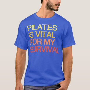 Pilates Is Vital For My Survival T-Shirt