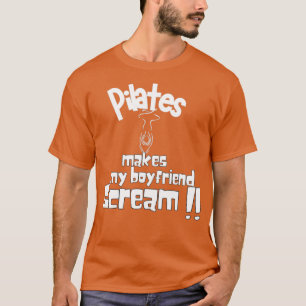 Pilates makes my boyfriend scream T-Shirt
