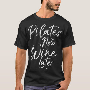 Pilates Now Wine Later  Cute Drinking Alcohol Yoga T-Shirt