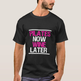 Pilates Now Wine Later Funny Workout Gym T-Shirt