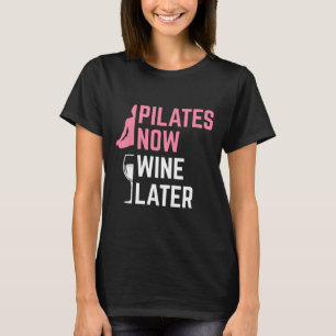 Pilates Now Wine Later Instructor Yoga Exercise Wi T-Shirt