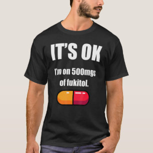 Pill Humour Sarcastic I'm On 500mgs Of Fukitol 1 T-Shirt