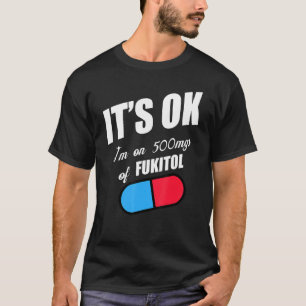 Pill Humour Sarcastic I'm On 500mgs Of Fukitol T-Shirt