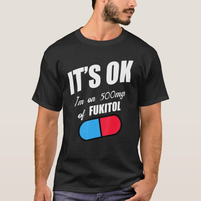 Pill Humour Sarcastic  I'm On 500mgs Of Fukitol T-Shirt (Front)