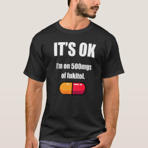 Pill Humour Sarcastic Quote I M On 500mgs Of Fukit T-Shirt