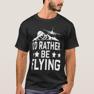 Pilot Aeroplane Plane Aviation  I would Rather be  T-Shirt