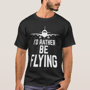 Pilot Aeroplane Plane Aviation I would Rather be T-Shirt