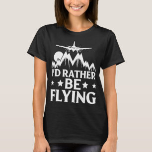 Pilot Aeroplane Plane Aviation I would Rather be T-Shirt