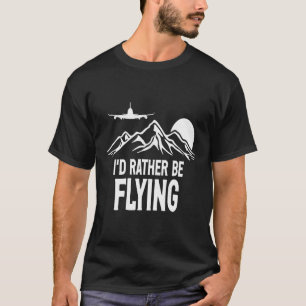 Pilot Aeroplane Plane Aviation I would Rather be T-Shirt