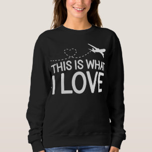 Pilot Aeroplane Plane Aviation This is what I lov Sweatshirt
