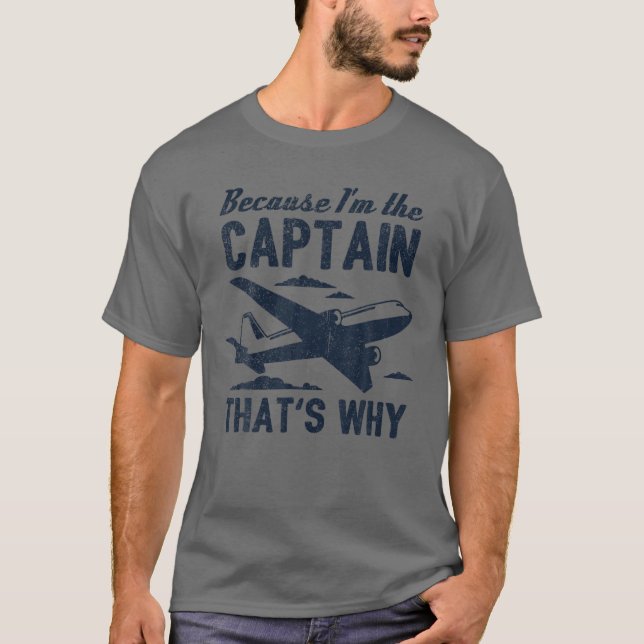 Pilot Because I'm The Captain That's Why Aeroplane T-Shirt (Front)