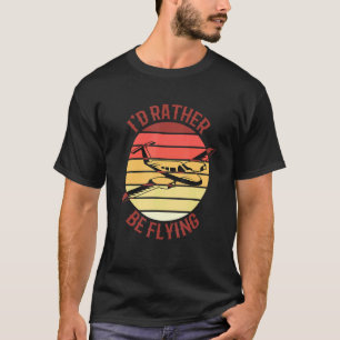 Pilot Fly I'd Rather Be Flying Aeroplane Decor Pil T-Shirt