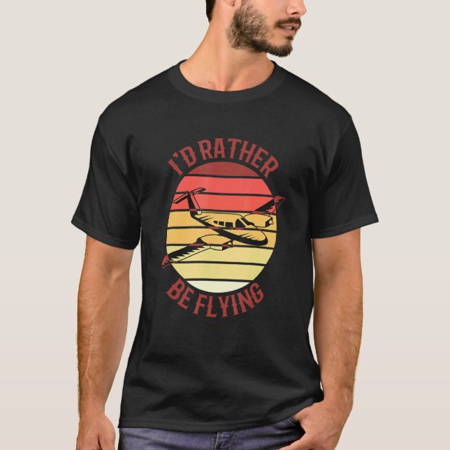 Pilot Fly I'd Rather Be Flying Aeroplane Decor Pil T-Shirt (Front)