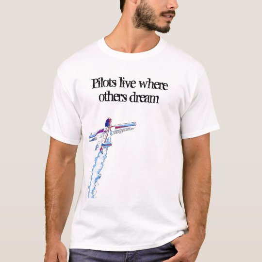 Pilots live where others dream T-Shirt